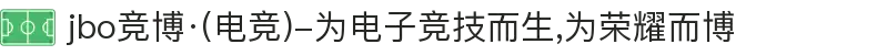 jbo竞博·(电竞)-为电子竞技而生,为荣耀而博